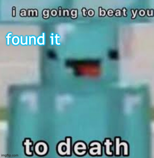 e | found it | image tagged in e | made w/ Imgflip meme maker