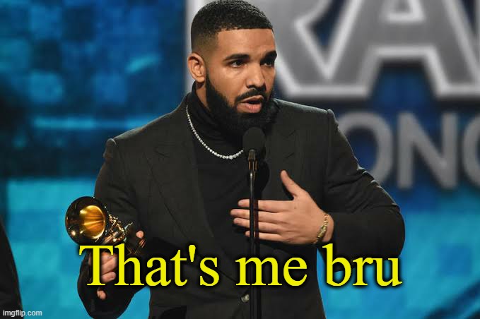 Drake accepting award | That's me bru | image tagged in drake accepting award | made w/ Imgflip meme maker
