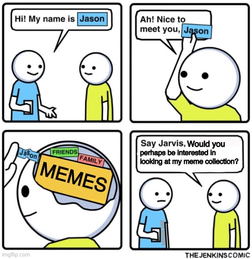 Me in a nutshell | Would you; perhaps be interested in looking at my meme collection? MEMES | image tagged in jenkins comic | made w/ Imgflip meme maker