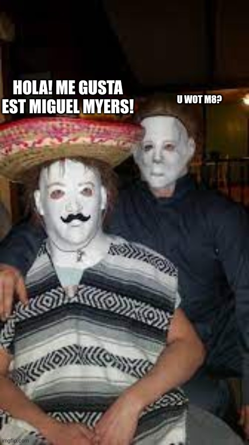 U WOT M8? HOLA! ME GUSTA EST MIGUEL MYERS! | made w/ Imgflip meme maker
