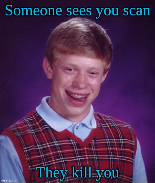 Bad Luck Brian | Someone sees you scan; They kill you | image tagged in memes,bad luck brian | made w/ Imgflip meme maker
