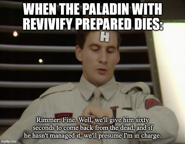 WHEN THE PALADIN WITH REVIVIFY PREPARED DIES:; Rimmer: Fine. Well, we'll give him sixty seconds to come back from the dead, and if he hasn't managed it, we'll presume I'm in charge. | image tagged in dndmemes | made w/ Imgflip meme maker