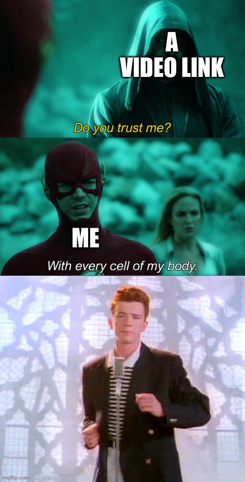 When there’s a video link your friends tell you to watch |  A VIDEO LINK; ME | image tagged in do you trust me,rickrolled | made w/ Imgflip meme maker