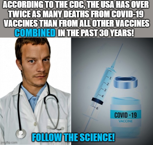 dr with stethoscope |  ACCORDING TO THE CDC, THE USA HAS OVER 
TWICE AS MANY DEATHS FROM COVID-19 
VACCINES THAN FROM ALL OTHER VACCINES
                         IN THE PAST 30 YEARS! COMBINED; FOLLOW THE SCIENCE! | image tagged in coronavirus meme,covid-19,vaccines,cdc,death,usa | made w/ Imgflip meme maker