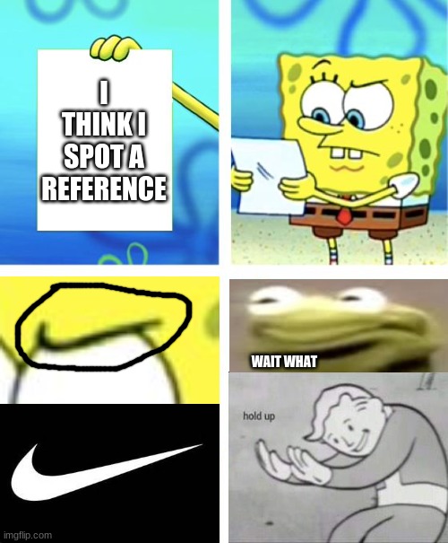 Nike eyebrow | I THINK I SPOT A REFERENCE; WAIT WHAT | image tagged in spongebob burning paper,nike swoosh,meme | made w/ Imgflip meme maker