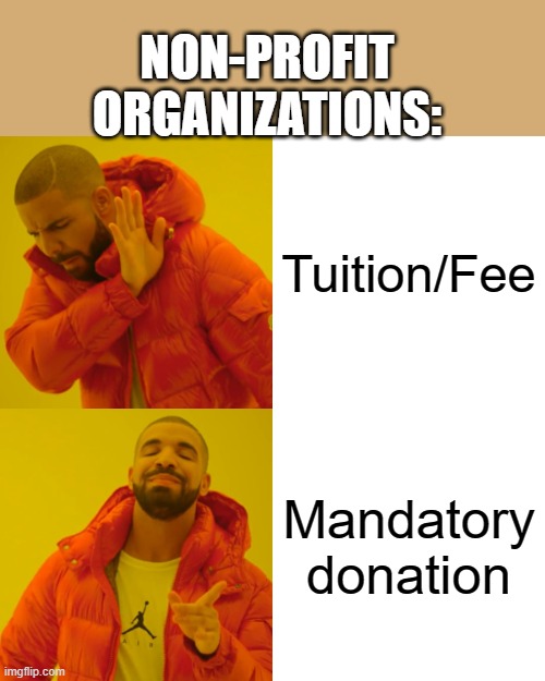 Drake Hotline Bling Meme |  NON-PROFIT ORGANIZATIONS:; Tuition/Fee; Mandatory donation | image tagged in memes,drake hotline bling | made w/ Imgflip meme maker
