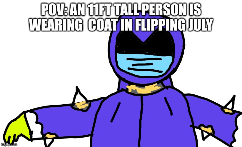 POV: AN 11FT TALL PERSON IS WEARING  COAT IN FLIPPING JULY | made w/ Imgflip meme maker