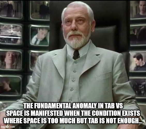 The Architect Dev | THE FUNDAMENTAL ANOMALY IN TAB VS SPACE IS MANIFESTED WHEN THE CONDITION EXISTS WHERE SPACE IS TOO MUCH BUT TAB IS NOT ENOUGH... | image tagged in the space bar vs tab key debate,the developer of the matrix,the matrix development | made w/ Imgflip meme maker