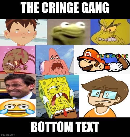 C R I N G E G A N G | THE CRINGE GANG; BOTTOM TEXT | image tagged in blank white template,cringe,gang,bottom text | made w/ Imgflip meme maker