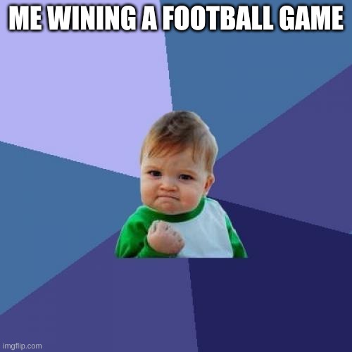 Success Kid | ME WINING A FOOTBALL GAME | image tagged in memes,success kid | made w/ Imgflip meme maker