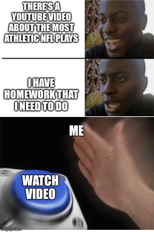 Ah, Procrastination | image tagged in blank nut button,oh yeah oh no,youtube,homework,nfl plays,nfl | made w/ Imgflip meme maker