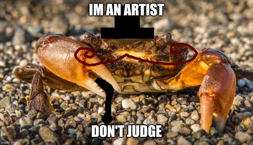 lol | IM AN ARTIST; DON'T JUDGE | image tagged in crabs | made w/ Imgflip meme maker