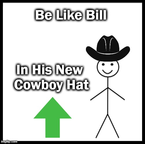 Be Like Bill In His New 
Cowboy Hat | made w/ Imgflip meme maker