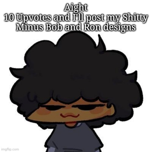 Smug ass Carol | Aight
10 Upvotes and I'll post my Shitty Minus Bob and Ron designs | image tagged in smug ass carol | made w/ Imgflip meme maker