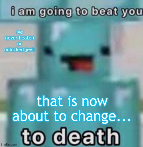 e | ive never beaten or unlocked jevil; that is now about to change... | image tagged in e | made w/ Imgflip meme maker