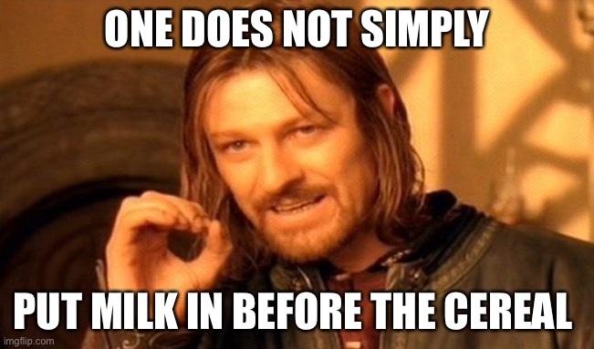 One Does Not Simply Meme | ONE DOES NOT SIMPLY; PUT MILK IN BEFORE THE CEREAL | image tagged in memes,one does not simply | made w/ Imgflip meme maker