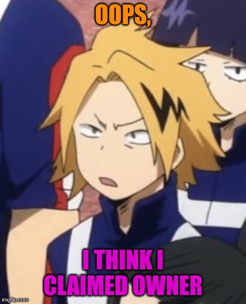 Confused denki | OOPS, I THINK I CLAIMED OWNER | image tagged in confused denki | made w/ Imgflip meme maker