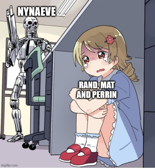 Nynaeve at first be like | NYNAEVE; RAND, MAT AND PERRIN | image tagged in anime girl hiding from terminator | made w/ Imgflip meme maker