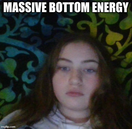 MASSIVE BOTTOM ENERGY | made w/ Imgflip meme maker