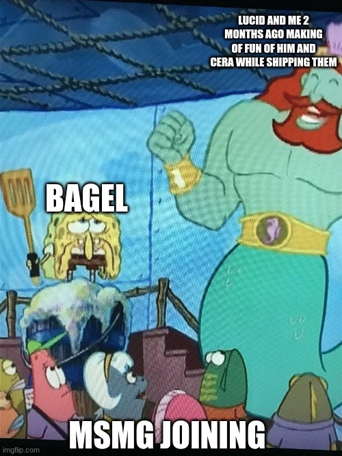 Spongebob sad | LUCID AND ME 2 MONTHS AGO MAKING OF FUN OF HIM AND CERA WHILE SHIPPING THEM; BAGEL; MSMG JOINING | image tagged in spongebob sad | made w/ Imgflip meme maker