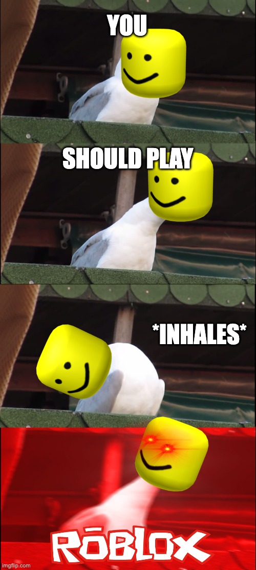 inhaling oof seagull | YOU; SHOULD PLAY; *INHALES* | image tagged in memes,inhaling seagull,roblox | made w/ Imgflip meme maker