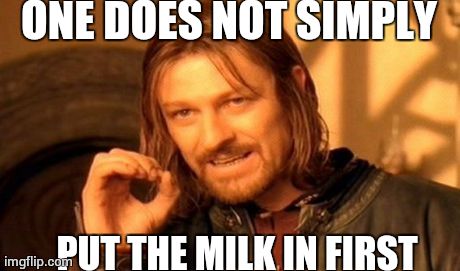 One Does Not Simply | ONE DOES NOT SIMPLY PUT THE MILK IN FIRST | image tagged in memes,one does not simply | made w/ Imgflip meme maker