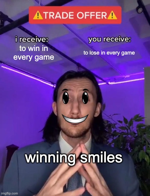 roblox winning smile's trade offer | to win in every game; to lose in every game; winning smiles | image tagged in trade offer,roblox,roblox meme | made w/ Imgflip meme maker