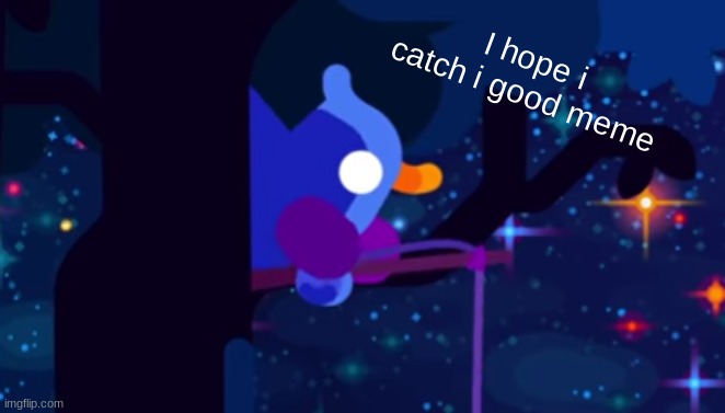I hope i catch i good meme | made w/ Imgflip meme maker