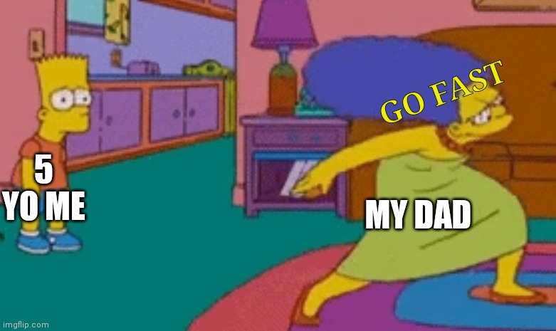And he never returned | GO FAST; MY DAD; 5 YO ME | made w/ Imgflip meme maker