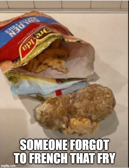 Potato | SOMEONE FORGOT TO FRENCH THAT FRY | image tagged in you had one job | made w/ Imgflip meme maker