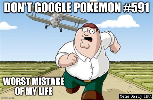 Worst mistake: The sequel | DON'T GOOGLE POKEMON #591; WORST MISTAKE OF MY LIFE | image tagged in worst mistake of my life,pokemon,dont | made w/ Imgflip meme maker