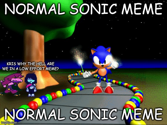 Normal Sonic meme | NORMAL SONIC MEME; KRIS WHY THE HELL ARE WE IN A LOW EFFORT MEME? NORMAL SONIC MEME | image tagged in sonic the hedgehog | made w/ Imgflip meme maker