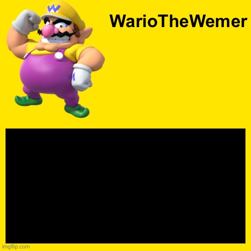 original announcement template…. Not for me of course… | WarioTheWemer | image tagged in memes,blank transparent square | made w/ Imgflip meme maker