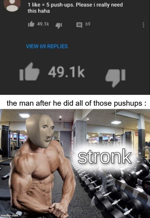 xD | the man after he did all of those pushups : | image tagged in meme man stronk,memes,funny,gifs,not really a gif,oh wow are you actually reading these tags | made w/ Imgflip meme maker