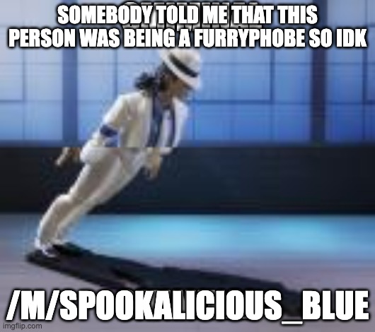smiminal | SOMEBODY TOLD ME THAT THIS PERSON WAS BEING A FURRYPHOBE SO IDK; /M/SPOOKALICIOUS_BLUE | image tagged in smiminal | made w/ Imgflip meme maker