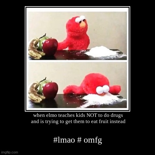 when elmo teaches kids NOT to do drugs and is trying to get them to eat fruit instead | #lmao # omfg | image tagged in funny,demotivationals | made w/ Imgflip demotivational maker