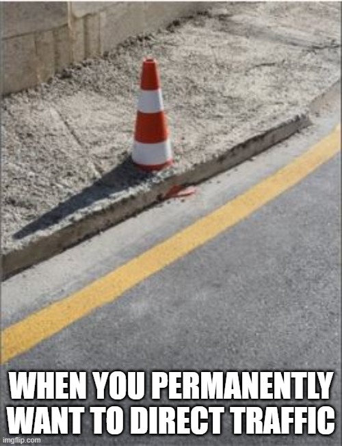 Coned | WHEN YOU PERMANENTLY WANT TO DIRECT TRAFFIC | image tagged in you had one job | made w/ Imgflip meme maker