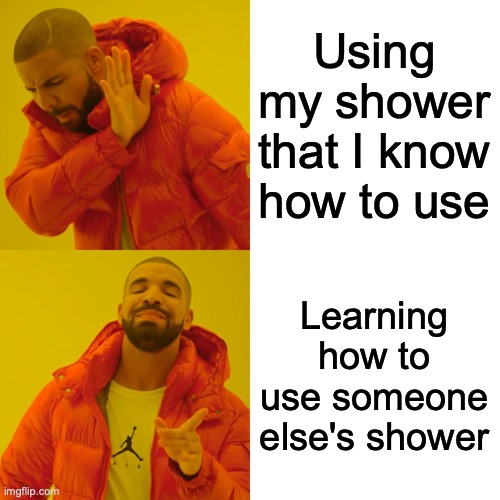 Drake Hotline Bling Meme | Using my shower that I know how to use Learning how to use someone else's shower | image tagged in memes,drake hotline bling | made w/ Imgflip meme maker
