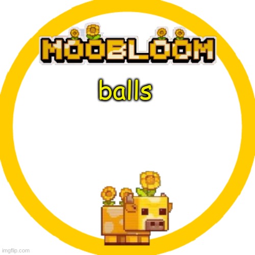 MooBloom Temp :p | balls | image tagged in moobloom temp p | made w/ Imgflip meme maker