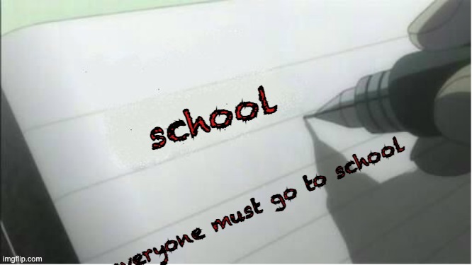 death note blank | school; everyone must go to school | image tagged in death note blank | made w/ Imgflip meme maker