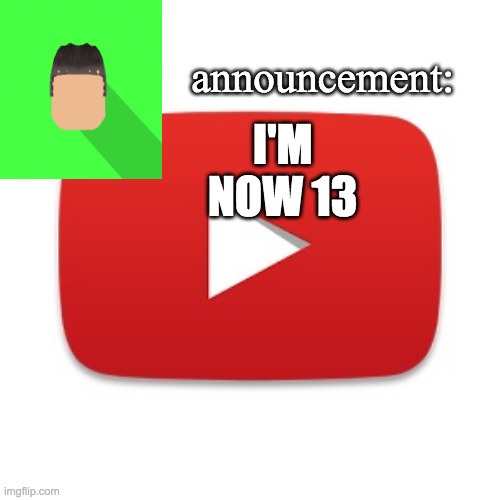 Kyrian247 announcement | I'M NOW 13 | image tagged in kyrian247 announcement | made w/ Imgflip meme maker