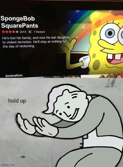 Was SpongeBob always about this??? | image tagged in hold up,spongebob | made w/ Imgflip meme maker