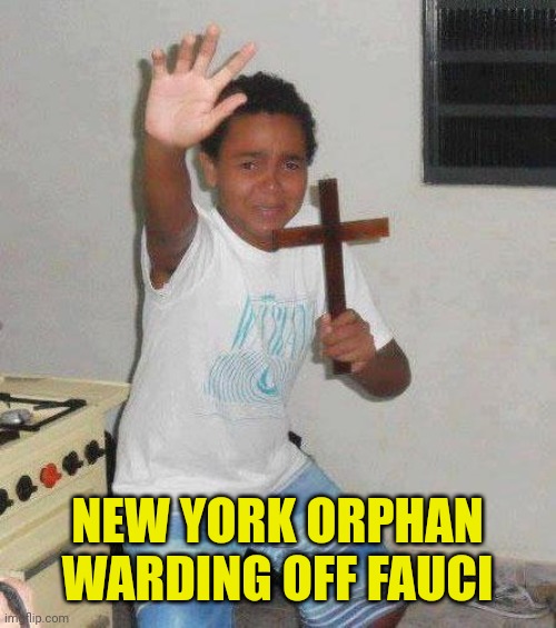 kid with cross | NEW YORK ORPHAN WARDING OFF FAUCI | image tagged in kid with cross | made w/ Imgflip meme maker