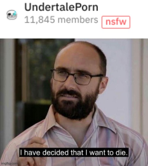 image tagged in i have decided that i want to die | made w/ Imgflip meme maker