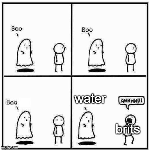 enter title | water; brits | image tagged in ghost boo,british,spooky | made w/ Imgflip meme maker