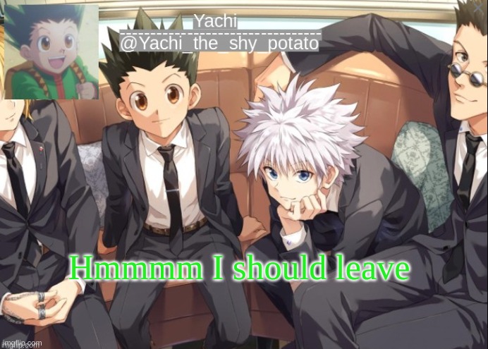 (honu note: no) | Hmmmm I should leave | image tagged in yachis hxh temp | made w/ Imgflip meme maker