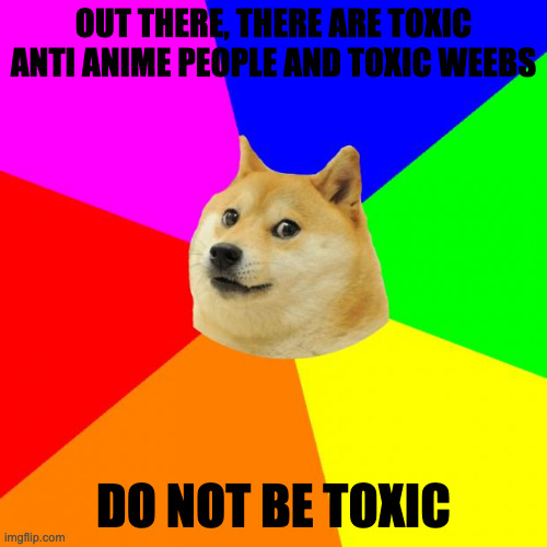 Lewis is one of those toxic weebs | OUT THERE, THERE ARE TOXIC ANTI ANIME PEOPLE AND TOXIC WEEBS; DO NOT BE TOXIC | image tagged in memes,advice doge | made w/ Imgflip meme maker
