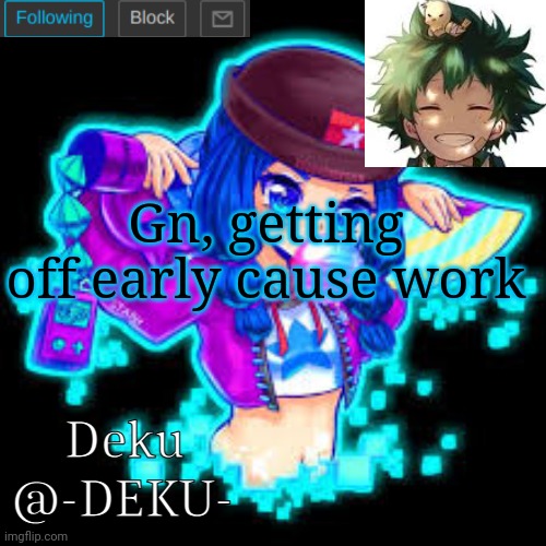 -Deku- | Gn, getting off early cause work | image tagged in -deku- | made w/ Imgflip meme maker