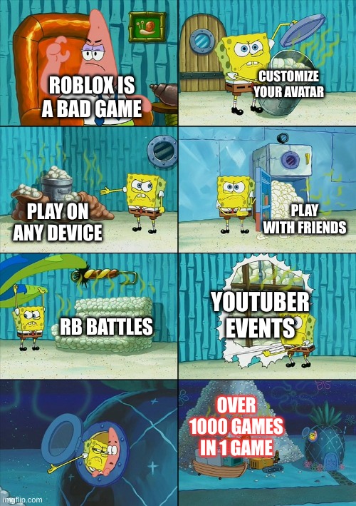 Who is with me? | CUSTOMIZE YOUR AVATAR; ROBLOX IS A BAD GAME; PLAY WITH FRIENDS; PLAY ON ANY DEVICE; YOUTUBER EVENTS; RB BATTLES; OVER 1000 GAMES IN 1 GAME | image tagged in spongebob shows patrick garbage,roblox | made w/ Imgflip meme maker
