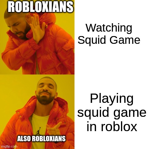 Drake Hotline Bling | ROBLOXIANS; Watching Squid Game; Playing squid game in roblox; ALSO ROBLOXIANS | image tagged in memes,drake hotline bling | made w/ Imgflip meme maker